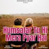 About Humsafar Tu Hi Mera Pyar Hai Song